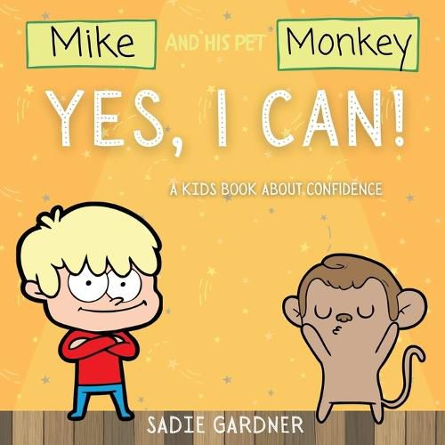 Cover image for Yes, I Can: A Kids Book About Confidence! (Mike And His Pet Monkey): A Kids Book About Confidence! (Mike And His Pet Monkey