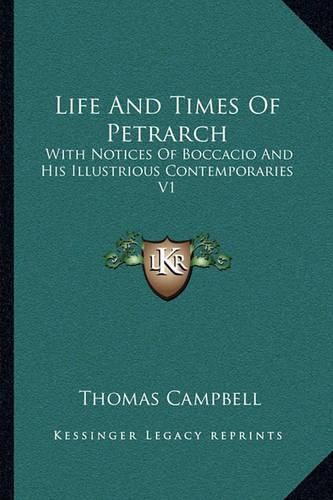 Cover image for Life and Times of Petrarch: With Notices of Boccacio and His Illustrious Contemporaries V1