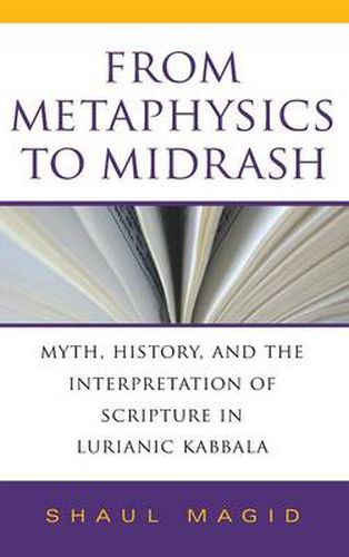 Cover image for From Metaphysics to Midrash: Myth, History, and the Interpretation of Scripture in Lurianic Kabbala