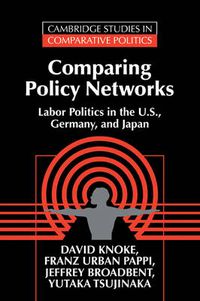 Cover image for Comparing Policy Networks: Labor Politics in the U.S., Germany, and Japan