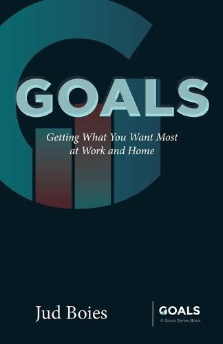 Cover image for Goals: Getting What You Want Most at Work and Home