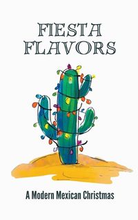 Cover image for Fiesta Flavors - A Modern Mexican Christmas