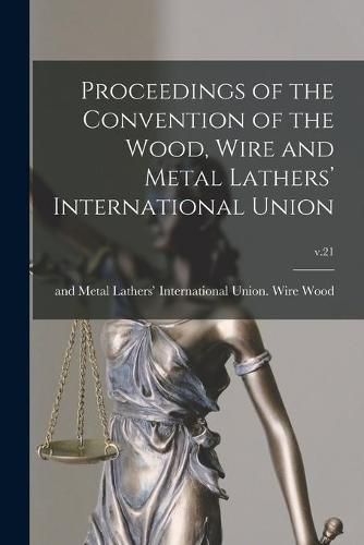 Cover image for Proceedings of the Convention of the Wood, Wire and Metal Lathers' International Union; v.21