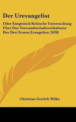 Cover image for Der Urevangelist: Oder Exegetisch Kritische Untersuchung Uber Das Verwandtschaftsverhaltnisz Der Drei Ersten Evangelien (1838)