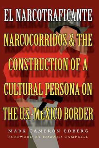 Cover image for El Narcotraficante: Narcocorridos and the Construction of a Cultural Persona on the U.S.-Mexico Border