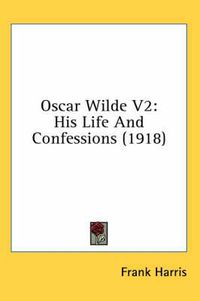 Cover image for Oscar Wilde V2: His Life and Confessions (1918)