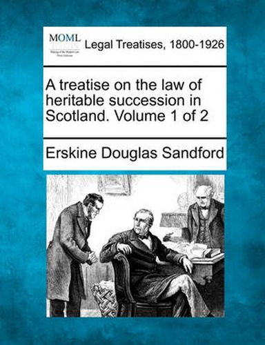 Cover image for A Treatise on the Law of Heritable Succession in Scotland. Volume 1 of 2