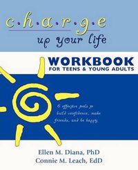 Cover image for Charge Up Your Life Workbook for Teens and Young Adults: 6 Effective Tools to Build Confidence, Make Friends, and Be Happy