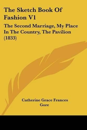 The Sketch Book of Fashion V1: The Second Marriage, My Place in the Country, the Pavilion (1833)