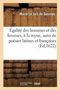 Cover image for Egalite Des Hommes Et Des Femmes, A La Reyne, Suivi de Poesies Latines Et Francaises