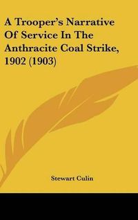 Cover image for A Trooper's Narrative of Service in the Anthracite Coal Strike, 1902 (1903)