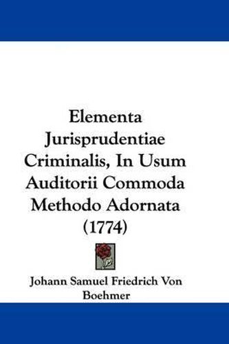 Elementa Jurisprudentiae Criminalis, in Usum Auditorii Commoda Methodo Adornata (1774)