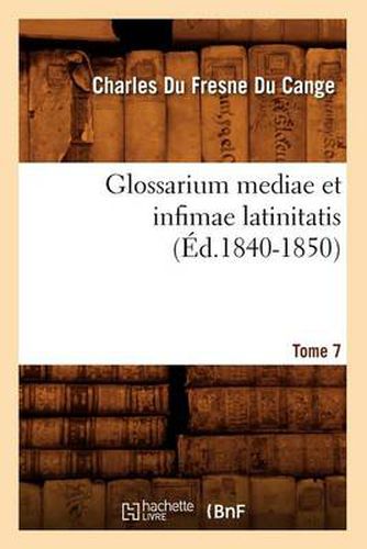 Cover image for Glossarium Mediae Et Infimae Latinitatis. Tome 7 (Ed.1840-1850)