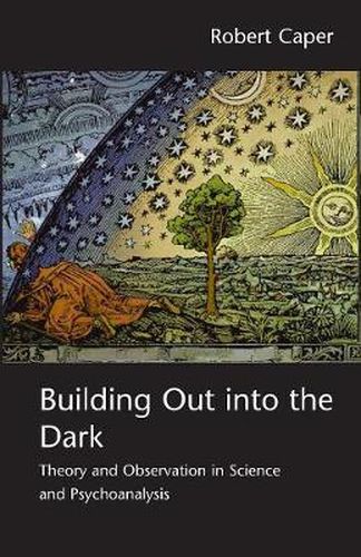 Cover image for Building Out into the Dark: Theory and Observation in Science and Psychoanalysis