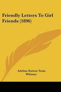 Cover image for Friendly Letters to Girl Friends (1896)