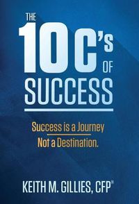 Cover image for The 10 C's of Success: Success Is a Journey, Not a Destination