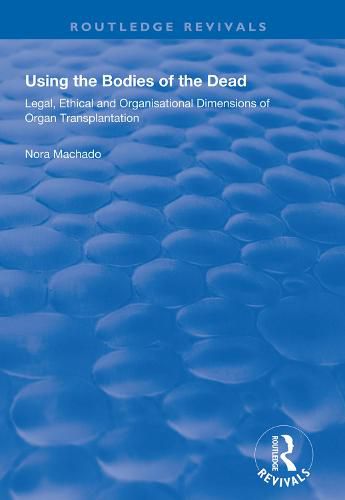 Cover image for Using the Bodies of the Dead: Legal, ethical and organisational dimensions of organ transplantation