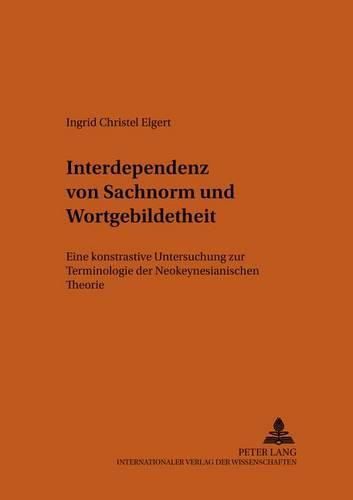 Cover image for Interdependenz Von Sachnorm Und Wortgebildetheit: Eine Kontrastive Untersuchung Zur Terminologie Der Neokeynesianischen Theorie