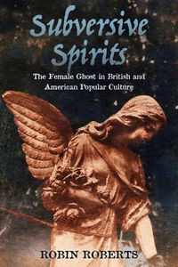 Cover image for Subversive Spirits: The Female Ghost in British and American Popular Culture