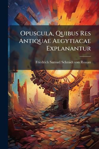 Cover image for Opuscula, Quibus Res Antiquae Aegytiacae Explanantur