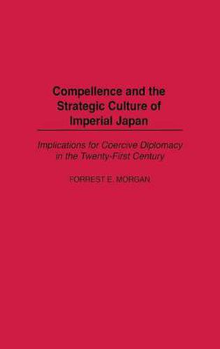 Cover image for Compellence and the Strategic Culture of Imperial Japan: Implications for Coercive Diplomacy in the Twenty-First Century
