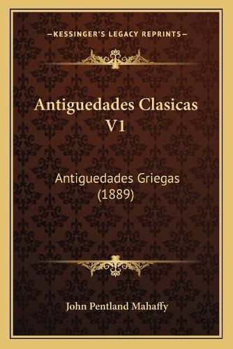 Cover image for Antiguedades Clasicas V1: Antiguedades Griegas (1889)