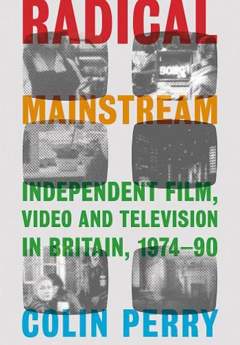 Cover image for Radical Mainstream: Independent Film, Video and Television in Britain, 1974-90