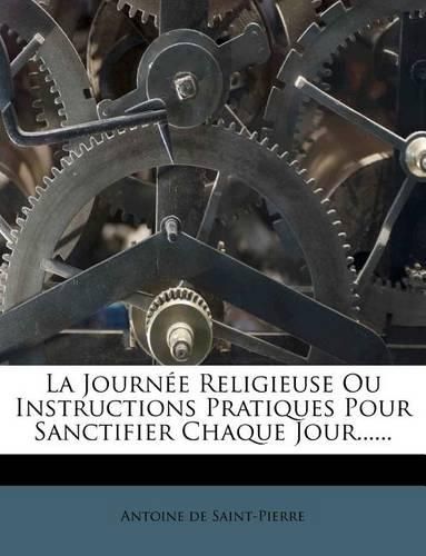 Cover image for La Journ E Religieuse Ou Instructions Pratiques Pour Sanctifier Chaque Jour......