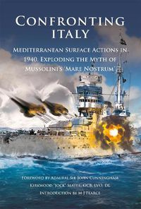 Cover image for Italy Confronting Italy: Mediterranean Surface Actions in 1940. Exploding the Myth of Mussolini's 'Mare Nostrum