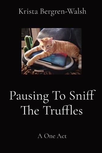 Cover image for Pausing To Sniff The Truffles: A One Act