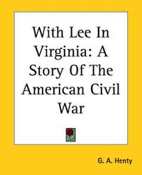 Cover image for With Lee In Virginia: A Story Of The American Civil War