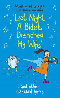 Cover image for Last Night a Bidet Drenched My Wife: ...and other misheard lyrics