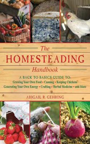 Cover image for The Homesteading Handbook: A Back to Basics Guide to Growing Your Own Food, Canning, Keeping Chickens, Generating Your Own Energy, Crafting, Herbal Medicine, and More