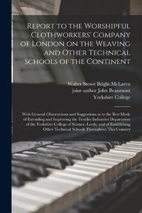Cover image for Report to the Worshipful Clothworkers' Company of London on the Weaving and Other Technical Schools of the Continent