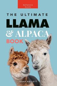 Cover image for Llamas and Alpacas: The Ultimate Llama and Alpaca Book for Kids