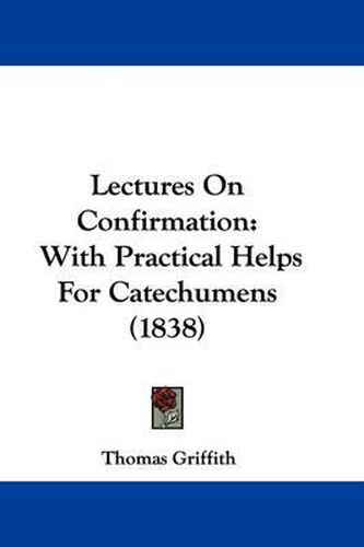 Cover image for Lectures On Confirmation: With Practical Helps For Catechumens (1838)