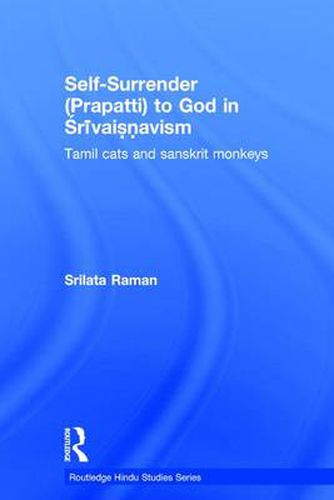 Cover image for Self-Surrender (prapatti) to God in Shrivaishnavism: Tamil Cats or Sanskrit Monkeys?