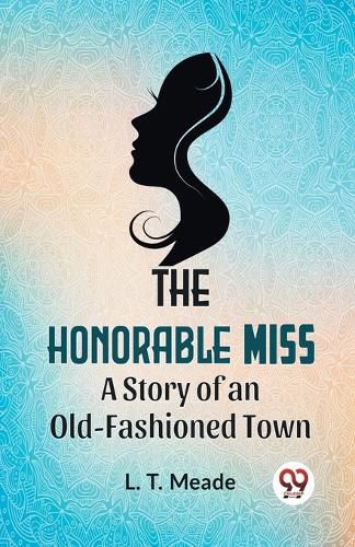 Cover image for The Honorable Miss a Story of an Old-Fashioned Town