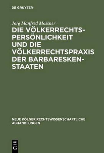 Cover image for Die Voelkerrechtspersoenlichkeit Und Die Voelkerrechtspraxis Der Barbareskenstaaten: (Algier, Tripolis, Tunis 1518-1830)