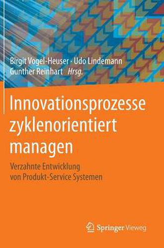 Innovationsprozesse zyklenorientiert managen: Verzahnte Entwicklung von Produkt-Service Systemen