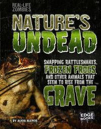 Cover image for Nature's Undead: Snapping Rattlesnakes, Frozen Frogs, and other animals that seem to rise from the Grave