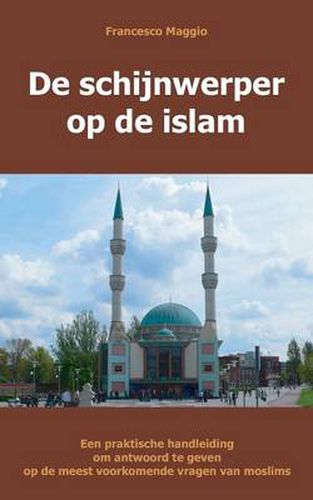 Cover image for de Schijnwerper Op de Islam: Een Praktische Handleiding Om Antwoord Te Geven Op de Meest Voorkomende Vragen Van Moslims