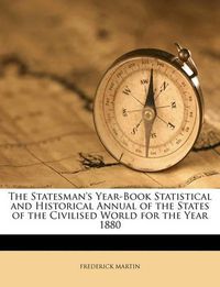 Cover image for The Statesman's Year-Book Statistical and Historical Annual of the States of the Civilised World for the Year 1880