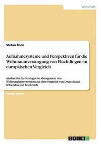 Cover image for Aufnahmesysteme und Perspektiven fur die Wohnraumversorgung von Fluchtlingen im europaischen Vergleich: Ansatze fur das Strategische Management von Wohnungsunternehmen aus dem Vergleich von Deutschland, Schweden und Frankreich