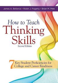 Cover image for How to Teach Thinking Skills: Seven Key Student Proficiencies for College and Career Readiness (Teaching Thinking Skills for Student Success in a 21st Century World)