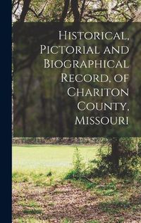 Cover image for Historical, Pictorial and Biographical Record, of Chariton County, Missouri