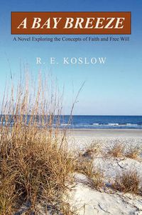 Cover image for A Bay Breeze: A Novel Exploring the Concepts of Faith and Free Will