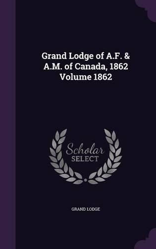 Cover image for Grand Lodge of A.F. & A.M. of Canada, 1862 Volume 1862