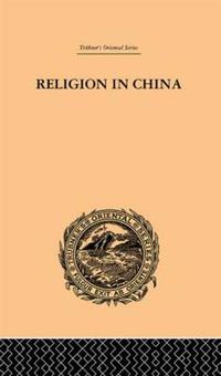 Cover image for Religion in China: A Brief Account of the Three Religions of the Chinese