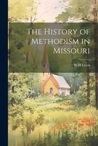 Cover image for The History of Methodism in Missouri